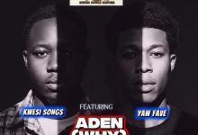 ADEN (WHY): Kwesi Songs and Yaw Fave Team Up for New Release